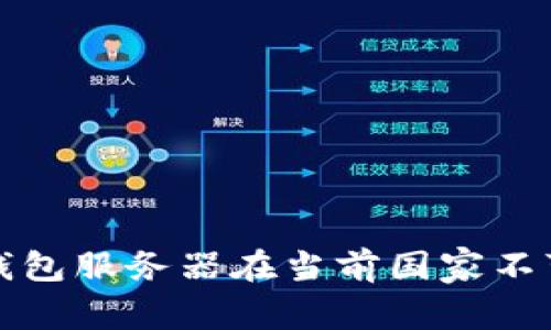 TP钱包服务器在当前国家不可用，解决方法及常见问题详解