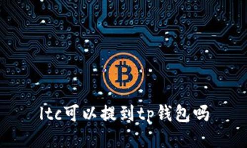 如何在TP钱包中提取LTC？(ltc可以提到tp钱包吗)

关键词：如何在TP钱包中提取LTC？