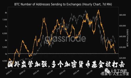 国外监管加强，多个加密货币基金被打击