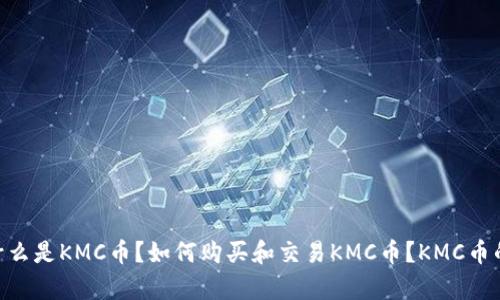 KMC加密货币：什么是KMC币？如何购买和交易KMC币？KMC币的未来前景如何？