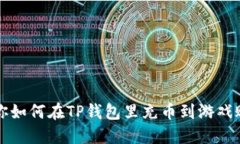 教你如何在TP钱包里充币到游戏账户