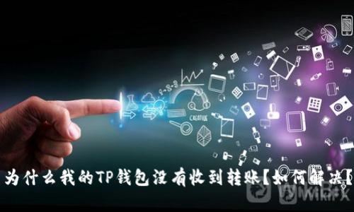 为什么我的TP钱包没有收到转账？如何解决？