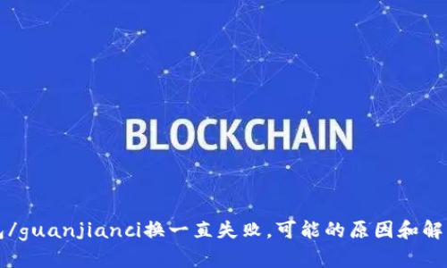 TP钱包/guanjianci换一直失败，可能的原因和解决方法