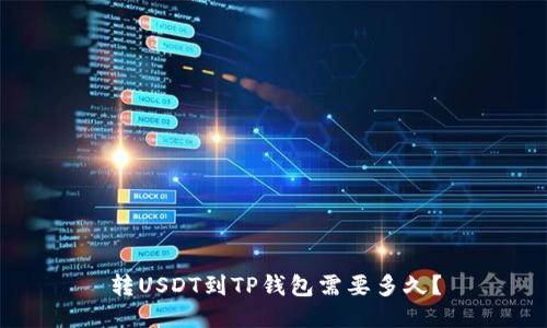 转USDT到TP钱包需要多久？