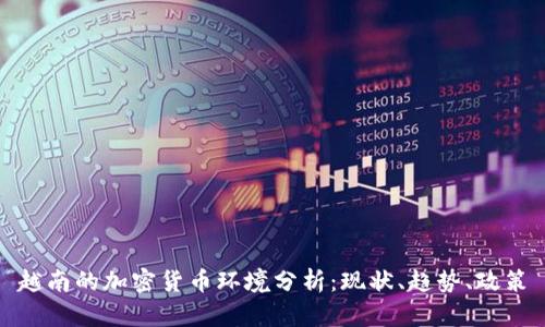 越南的加密货币环境分析：现状、趋势、政策