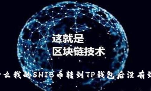 为什么我的SHIB币转到TP钱包后没有到账？