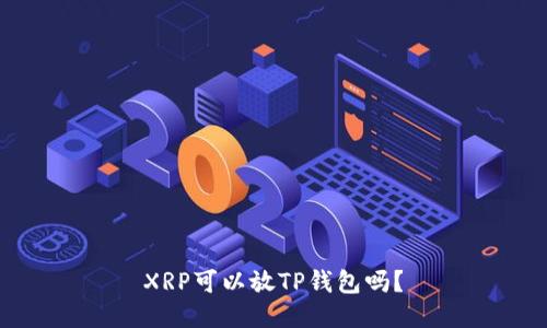 XRP可以放TP钱包吗？