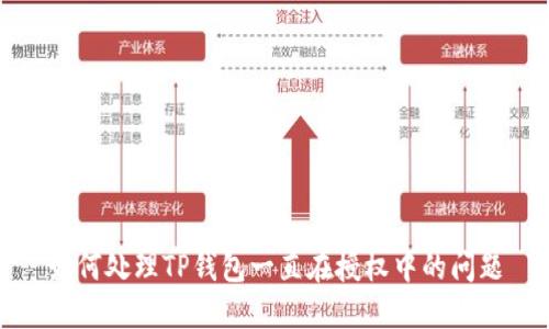 如何处理TP钱包一直在授权中的问题