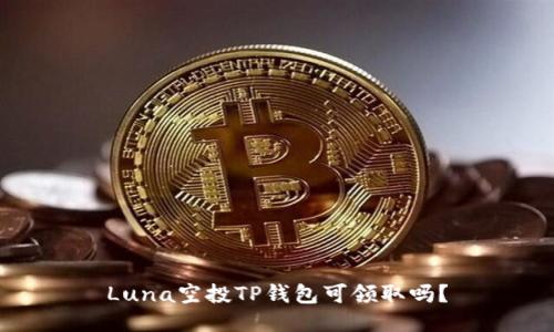 Luna空投TP钱包可领取吗？