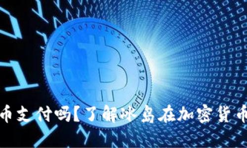 冰岛允许加密货币支付吗？了解冰岛在加密货币立法方面的态度