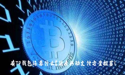 有TP钱包还要什么？优质移动支付方案推荐！