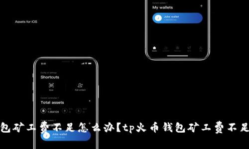 tp火币钱包矿工费不足怎么办？tp火币钱包矿工费不足解决方法