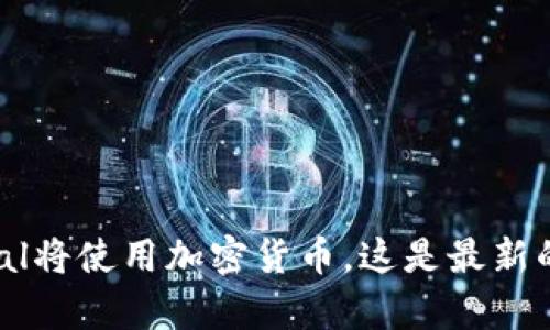 PayPal将使用加密货币，这是最新的发展