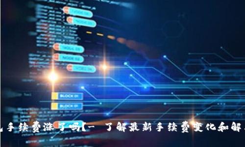 TP钱包手续费涨了吗？- 了解最新手续费变化和解决方案