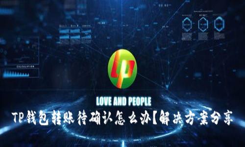 TP钱包转账待确认怎么办？解决方案分享