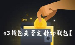 o3钱包是否支持tp钱包？