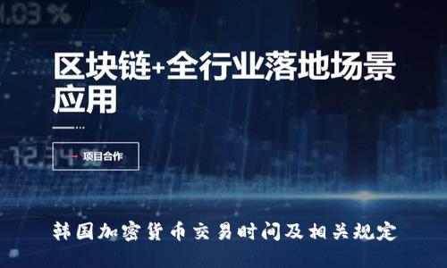 韩国加密货币交易时间及相关规定