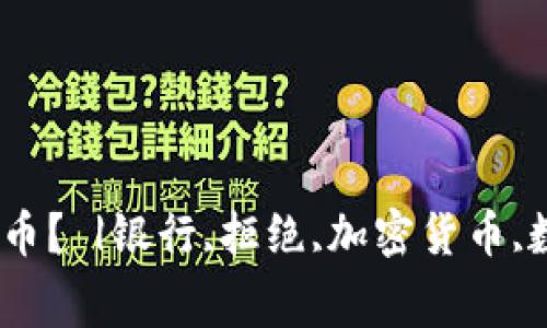 哪家银行拒绝加密货币？ |银行,拒绝,加密货币,数字货币/guanjianci