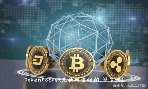 TokenPocket兑换所需时间，快了吗？