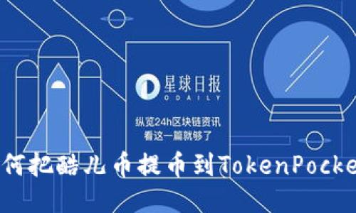 如何把酷儿币提币到TokenPocket？