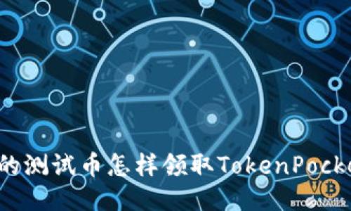 中本聪的测试币怎样领取TokenPocket钱包？