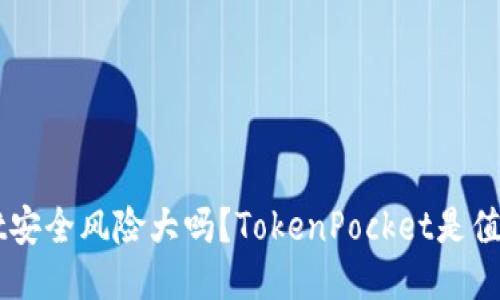 TokenPocket安全风险大吗？TokenPocket是值得信赖的吗？