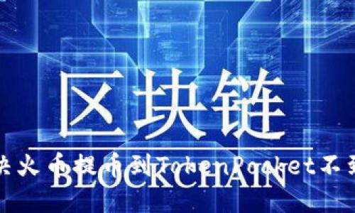 如何解决火币提币到TokenPocket不到账问题