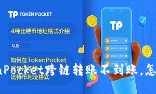 TokenPocket跨链转账不到账，怎么办？