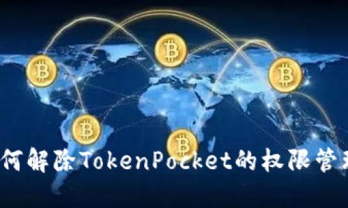 如何解除TokenPocket的权限管理？