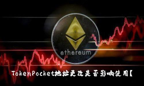 TokenPocket地址更改是否影响使用？