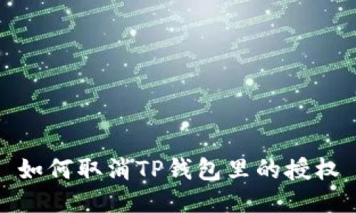 如何取消TP钱包里的授权