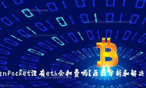 TokenPocket没有eth会扣费吗？原因分析和解决方法