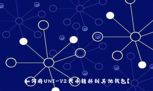 如何将UNI-V2代币转移到其他钱包？