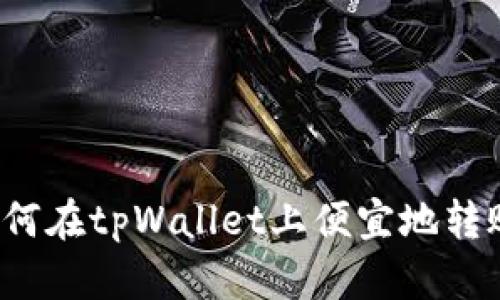 如何在tpWallet上便宜地转账？