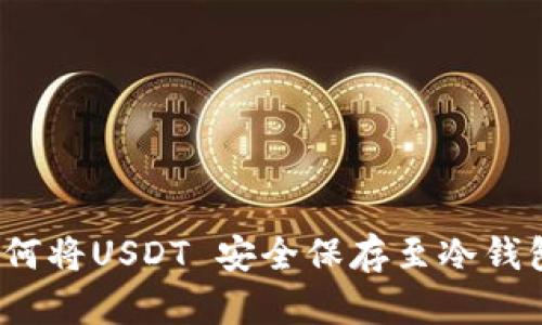 如何将USDT 安全保存至冷钱包？