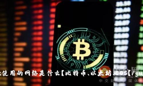 tpWallet使用的网络是什么？比特币、以太坊、EOS？/guanjianci