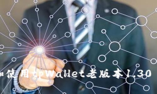 如何安全下载和使用tpWallet老版本1.30 —— 完整指南