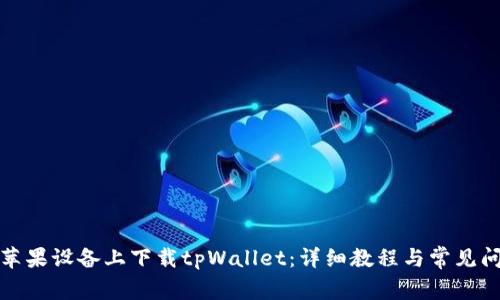 如何在苹果设备上下载tpWallet：详细教程与常见问题解答