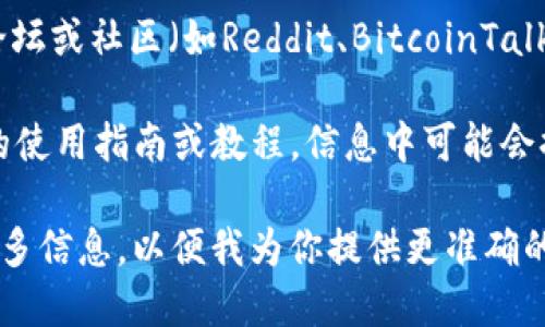 要查找tpWallet的相关标签或信息，可以按照以下步骤进行：

1. **官方网站**：访问tpWallet的官方网站，通常在其页面上会提供有关标签、功能和其他相关信息。

2. **社交媒体**：查看tpWallet的官方社交媒体账户（如Twitter、Facebook等），常常会发布最新的更新和信息。

3. **区块链浏览器**：如果tpWallet涉及具体的区块链资产，可以通过相关的区块链浏览器查询钱包地址、交易记录等信息。

4. **用户支持论坛**：访问加密货币相关的论坛或社区（如Reddit、BitcoinTalk等），很多用户分享他们的经验和知识。

5. **在线教程或文章**：搜索关于tpWallet的使用指南或教程，信息中可能会提到相关标签或功能。

如果你有更具体的需求或特定问题，请提供更多信息，以便我为你提供更准确的帮助。