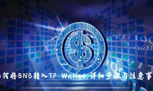 如何将BNB转入TP Wallet：详细步骤与注意事项