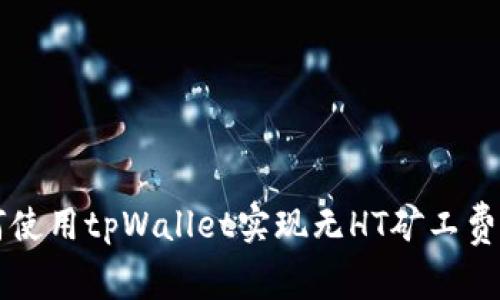 如何使用tpWallet实现无HT矿工费交易