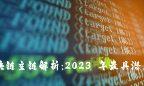 最新区块链主链解析：2023 年最具潜力的项目