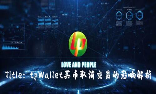 Title: tpWallet买币取消交易的影响解析