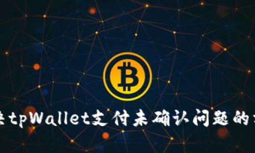 解决tpWallet支付未确认问题的方法