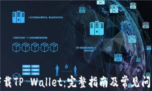 
如何下载TP Wallet：完整指南及常见问题解答