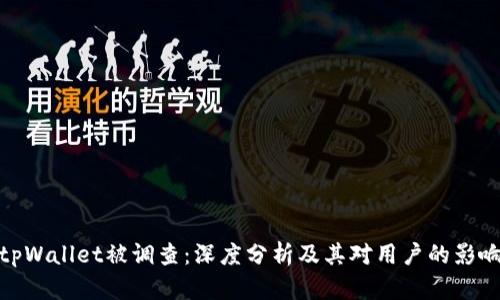 tpWallet被调查：深度分析及其对用户的影响