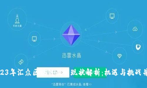 2023年汇众区块链最新现状解析：机遇与挑战并存