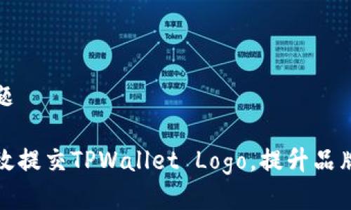 且的标题

如何有效提交TPWallet Logo，提升品牌识别度