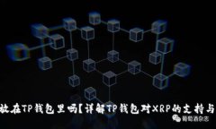 XRP可以放在TP钱包里吗？详解TP钱包对XRP的支持与