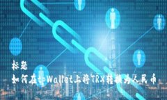 标题如何在tpWallet上将TRX转换为人民币